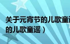 关于元宵节的儿歌童谣有哪些（有什么元宵节的儿歌童谣）