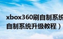 xbox360刷自制系统前要升级吗（Xbox360自制系统升级教程）