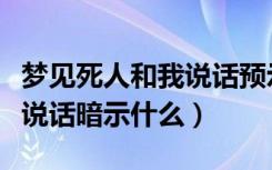 梦见死人和我说话预示着什么（梦见死人和我说话暗示什么）