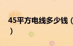 45平方电线多少钱（45平方电线多少钱一米）