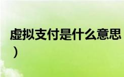 虚拟支付是什么意思（虚拟支付的意思是什么）