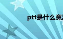 ptt是什么意思（ptt简介）