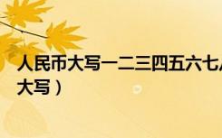 人民币大写一二三四五六七八大九十（人民币中文为什么要大写）