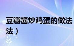 豆瓣酱炒鸡蛋的做法（关于豆瓣酱炒鸡蛋的做法）