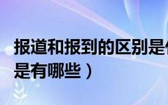 报道和报到的区别是什么（报道和报到的区别是有哪些）