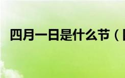 四月一日是什么节（四月一日是什么节日）