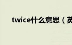 twice什么意思（英语twice什么意思）