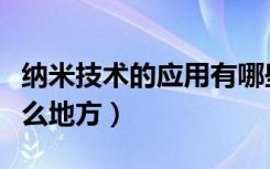 纳米技术的应用有哪些（纳米技术可以用在什么地方）