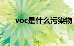 voc是什么污染物（voc污染物解析）