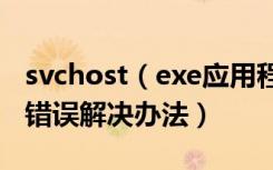 svchost（exe应用程序错误怎么办 应用程序错误解决办法）