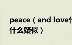 peace（and love什么梗 peace and love什么疑似）