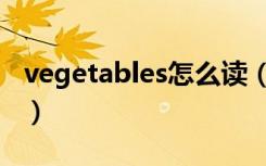 vegetables怎么读（vegetables英语怎么读）