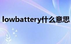 lowbattery什么意思（lowbattery的含义）