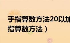 手指算数方法20以加减法（20以加减法用手指算数方法）