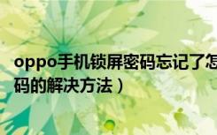 oppo手机锁屏密码忘记了怎么解锁（oppo手机忘记锁屏密码的解决方法）