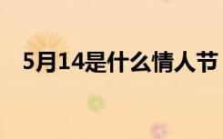 5月14是什么情人节（5月14情人节介绍）