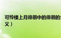 可怜楼上月徘徊中的徘徊的含义是什么（可怜楼上月徘徊含义）