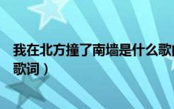 我在北方撞了南墙是什么歌曲（歌词我在北方撞了南墙完整歌词）