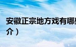 安徽正宗地方戏有哪些（安徽正宗地方戏的简介）