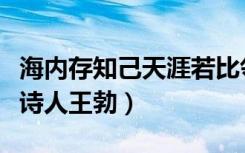 海内存知己天涯若比邻作者出自哪（作者唐代诗人王勃）