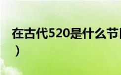 在古代520是什么节日（古代520有什么意义）