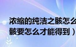 浓缩的纯洁之骸怎么得（DNF浓缩的纯洁之骸要怎么才能得到）