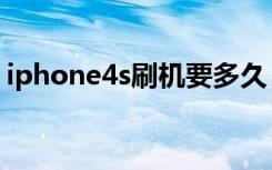 iphone4s刷机要多久（iphone4s刷机教程）