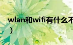 wlan和wifi有什么不同（wlan和wifi哪个好）