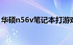 华硕n56v笔记本打游戏发烫（华硕n56评测）