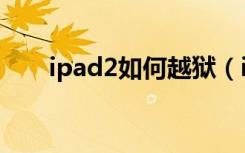 ipad2如何越狱（ipad2越狱的方法）