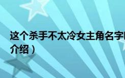 这个杀手不太冷女主角名字叫什么（这个杀手不太冷女主角介绍）