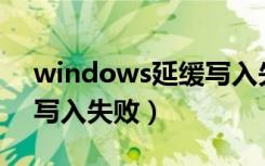 windows延缓写入失败死机（windos延缓写入失败）