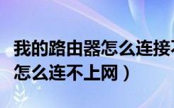 我的路由器怎么连接不上网络了（我的路由器怎么连不上网）