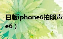 日版iphone6拍照声音怎么关闭（日版iphone6）