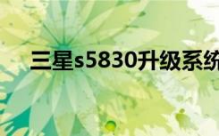 三星s5830升级系统（三星s5830升级）