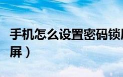 手机怎么设置密码锁屏（手机如何设置密码锁屏）