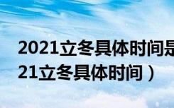 2021立冬具体时间是几月几日几时几分（2021立冬具体时间）