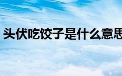 头伏吃饺子是什么意思（头伏吃饺子的含义）