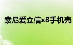 索尼爱立信x8手机壳（索尼爱立信x8刷机）