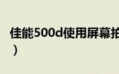 佳能500d使用屏幕拍照（佳能500d使用技巧）