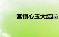 宫锁心玉大结局（具体内容如下）