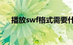 播放swf格式需要什么程序（播放swf）