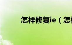 怎样修复ie（怎样修复ie浏览器）