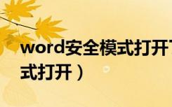 word安全模式打开了怎么办（word安全模式打开）