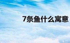 7条鱼什么寓意（7条鱼的寓意）