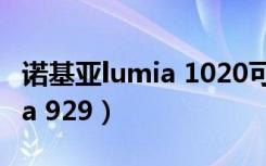 诺基亚lumia 1020可以用4g吗（诺基亚lumia 929）