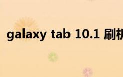 galaxy tab 10.1 刷机（galaxy tab 10 1）