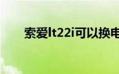 索爱lt22i可以换电池吗（索爱lt22i）