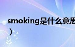 smoking是什么意思（smoking的中文意思）