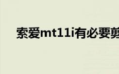 索爱mt11i有必要剪卡吗（索爱mt11i）